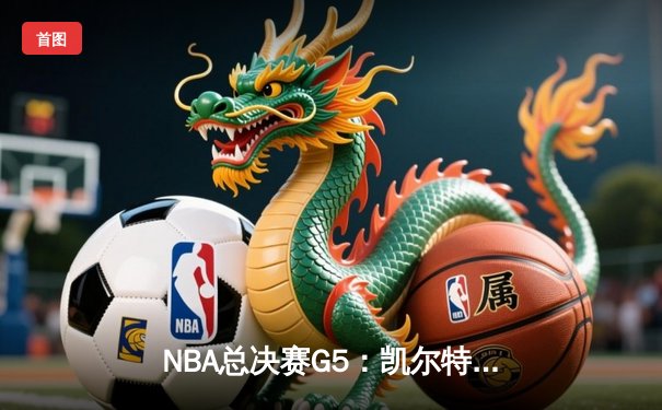 NBA总决赛G5：凯尔特人绝地反击，塔图姆狂砍40分率队逆转取胜