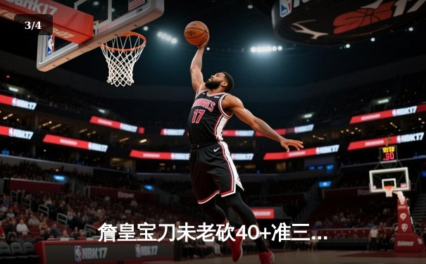詹皇宝刀未老砍40+准三双，湖人加时鏖战力克宿敌凯尔特人 - 3